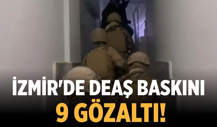 İzmir'de DEAŞ baskını: 9 gözaltı!