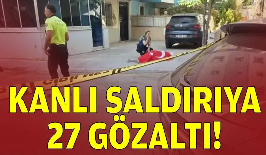 İzmir'deki kanlı saldırıya 27 gözaltı!