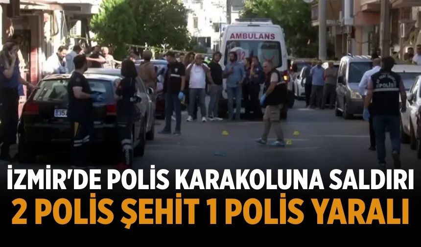 İzmir'de polis karakoluna saldırı 2 polis şehit 1 polis yaralı