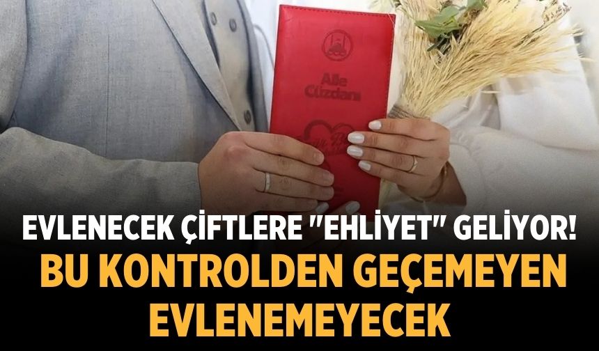 Evlenecek çiftlere "ehliyet" geliyor! Bu kontrolden geçemeyen evlenemeyecek