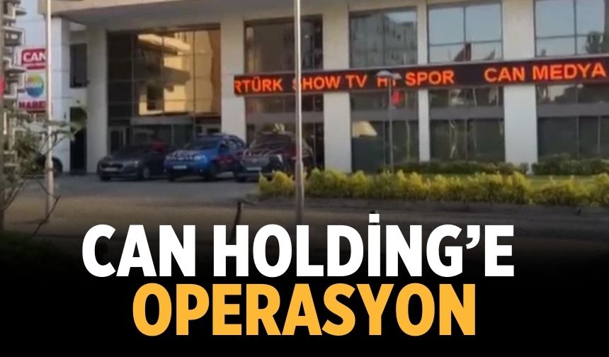 CAN HOLDİNG’E  OPERASYON
