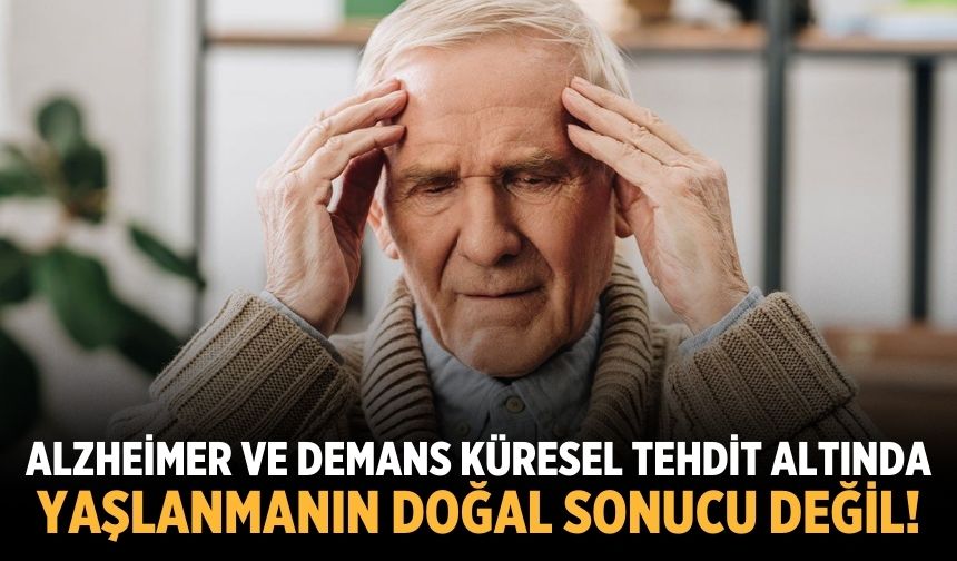 ALZHEİMER VE DEMANS KÜRESEL TEHDİT ALTINDA YAŞLANMANIN DOĞAL SONUCU DEĞİL!