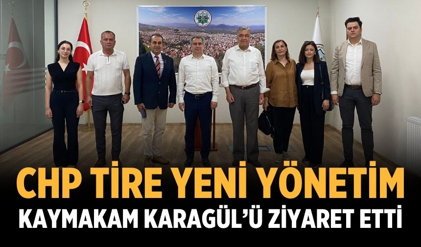 CHP TİRE YENİ YÖNETİM KAYMAKAM KARAGÜL’Ü ZİYARET ETTİ