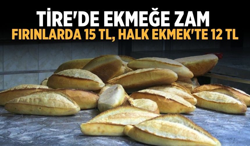Tire'de ekmeğe zam: Fırınlarda 15 TL, Halk Ekmek'te 12 TL