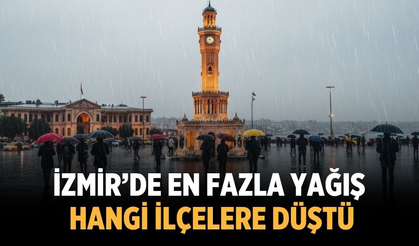 İzmir’de en fazla yağış hangi ilçelere düştü