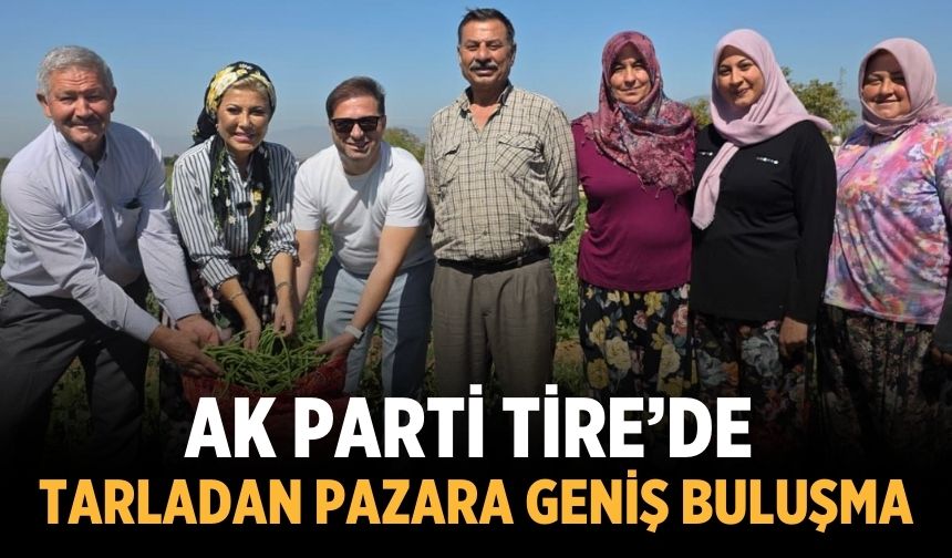 AK Parti Tire’de Tarladan Pazara Geniş Buluşma