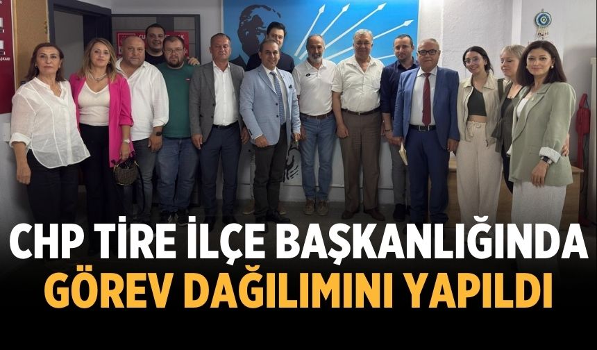 CHP Tire İlçe Başkanlığında Görev Dağılımını Yapıldı
