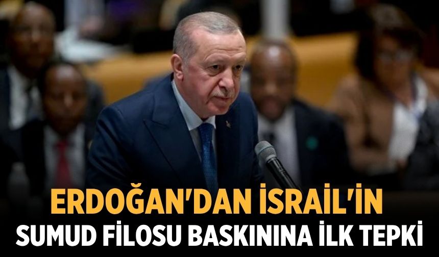 Erdoğan'dan İsrail'in Sumud Filosu baskınına ilk tepki