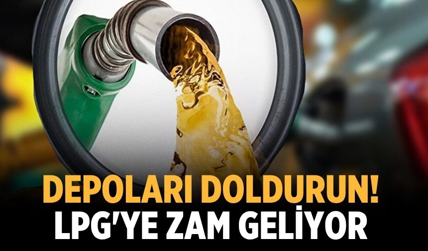 Depoları doldurun! LPG'ye zam geliyor
