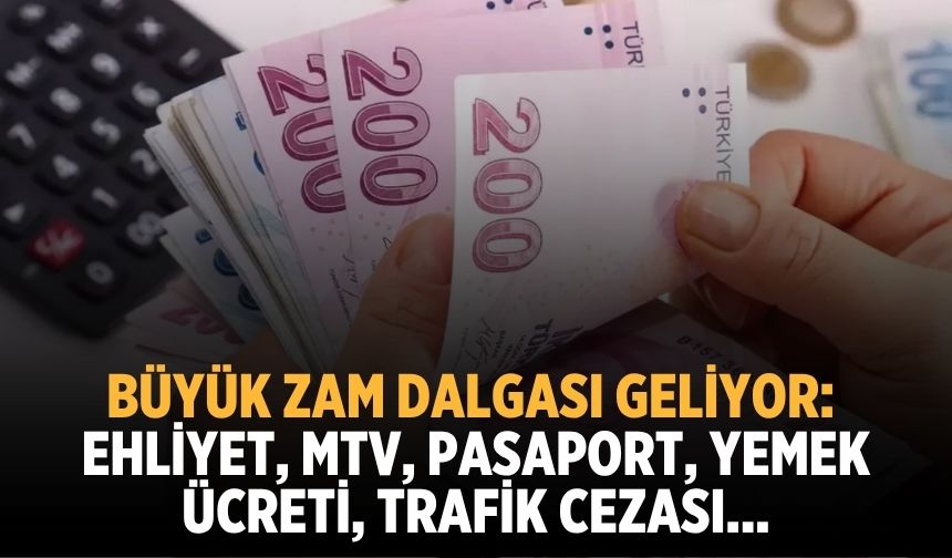 Büyük zam dalgası geliyor: Ehliyet, MTV, pasaport, yemek ücreti, trafik cezası...
