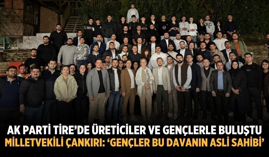 AK Parti Tire’de Üreticiler ve Gençlerle Buluştu