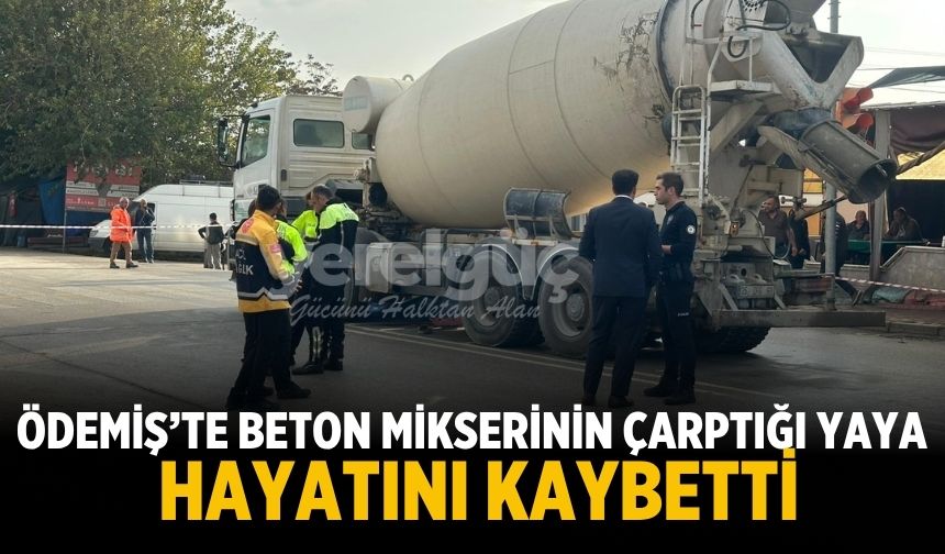 Ödemiş’te beton mikserinin çarptığı yaya hayatını kaybetti