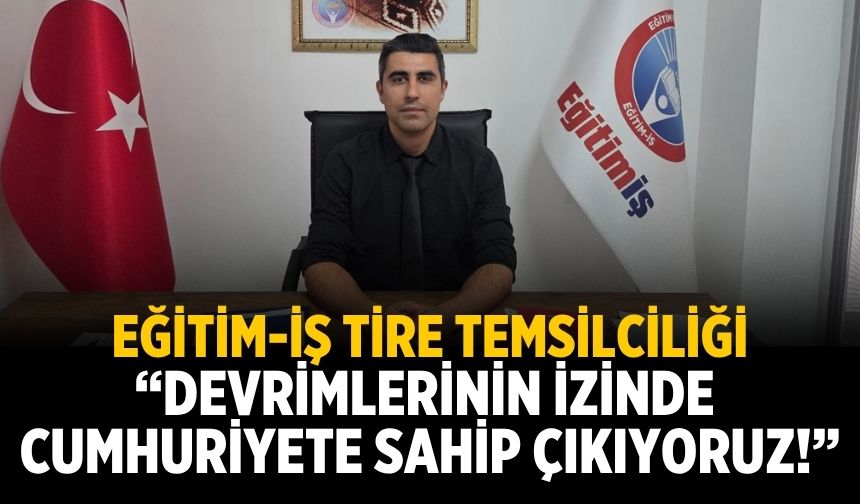 Eğitim-İş Tire Temsilciliği “Devrimlerinin İzinde Cumhuriyete Sahip Çıkıyoruz!”