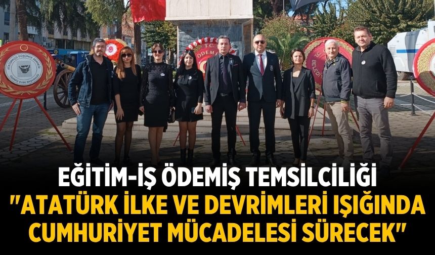 Eğitim-İş Ödemiş Temsilciliği "Atatürk İlke ve Devrimleri Işığında Cumhuriyet Mücadelesi Sürecek"