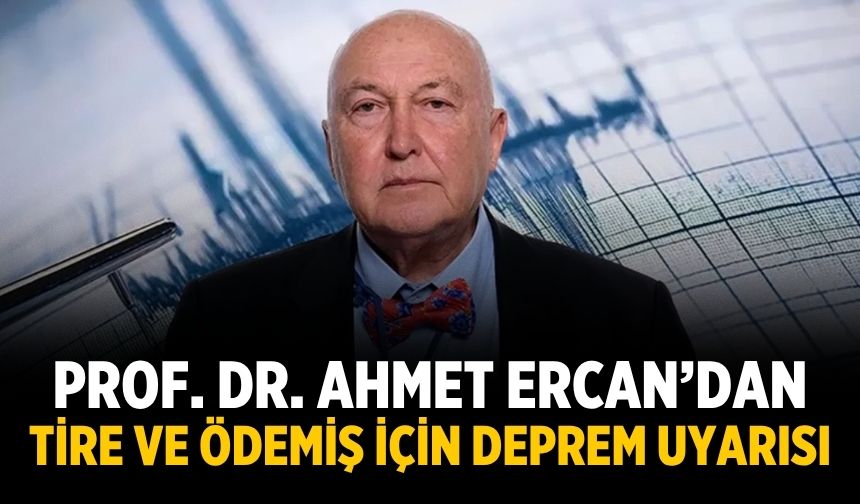 Prof. Dr. Ahmet Ercan’dan tire ve ödemiş için deprem uyarısı
