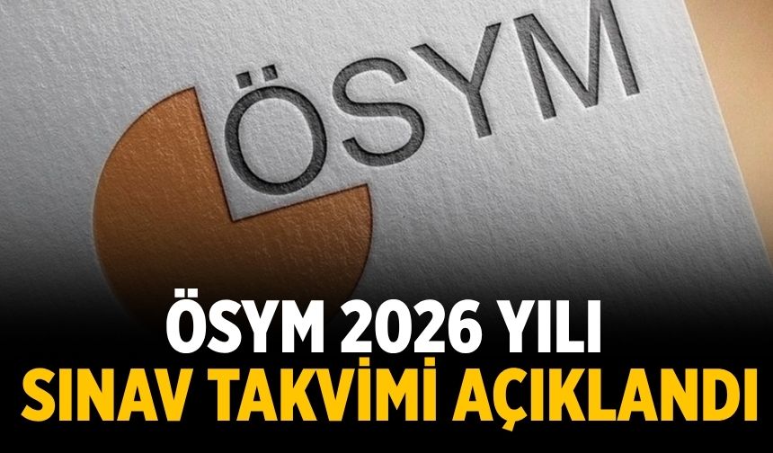 ÖSYM 2026 Yılı Sınav Takvimi açıklandı