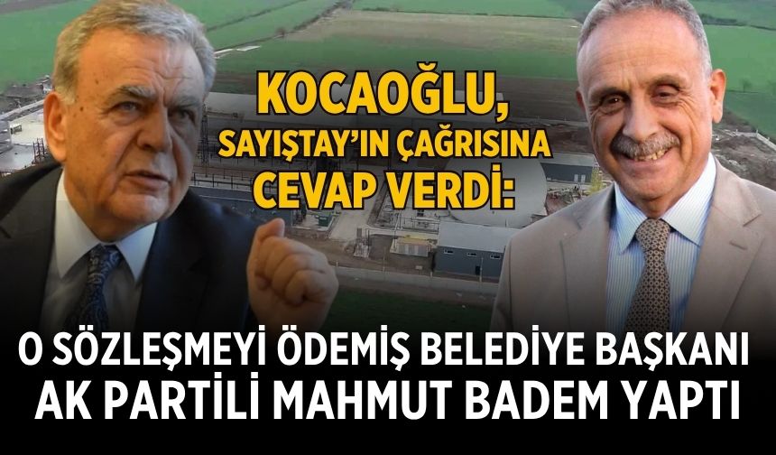 Kocaoğlu, Sayıştay’ın çağrısına cevap verdi:  O SÖZLEŞMEYİ ÖDEMİŞ BELEDİYE BAŞKANI  AK PARTİLİ MAHMUT BADEM YAPTI