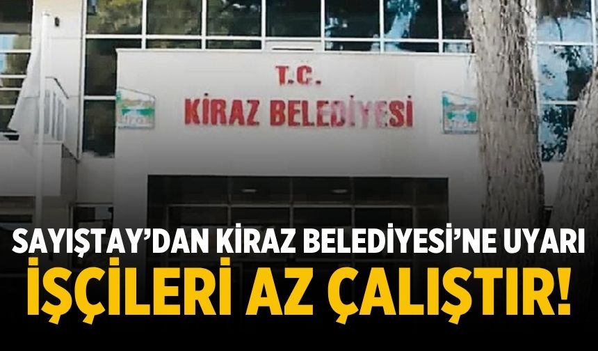 Sayıştay’dan Kiraz Belediyesi’ne uyarı