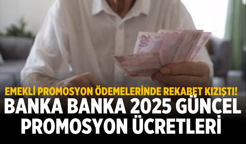 Emekli promosyon ödemelerinde rekabet kızıştı! Banka banka 2025 güncel promosyon ücretleri