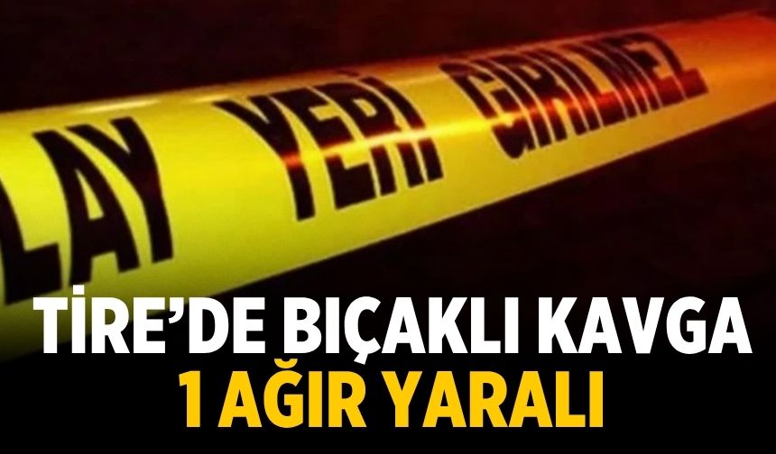 Tire’de bıçaklı kavga: 1 ağır yaralı