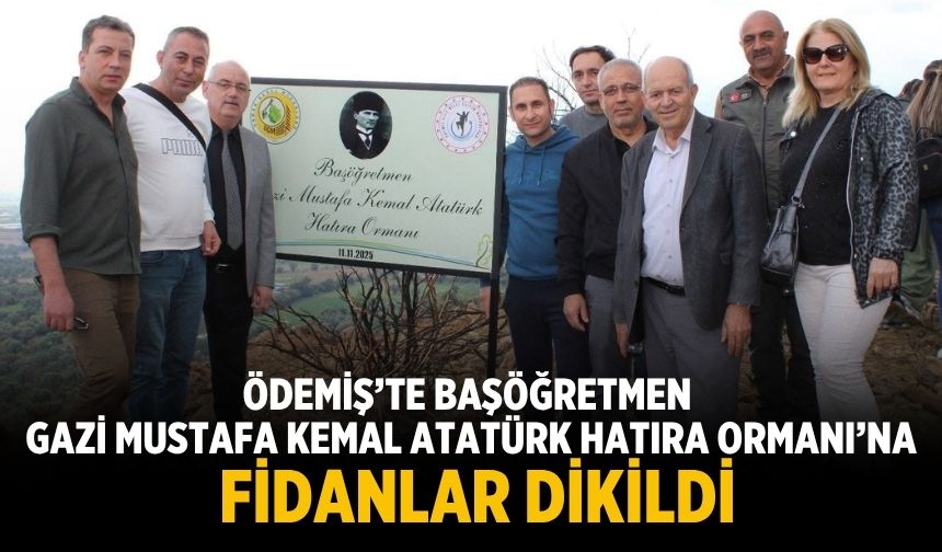 Ödemiş’te Başöğretmen Gazi Mustafa Kemal Atatürk Hatıra Ormanı’na Fidanlar Dikildi