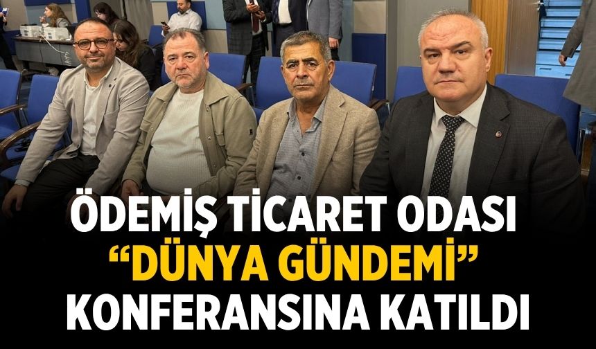 ÖDEMİŞ TİCARET ODASI “DÜNYA GÜNDEMİ” KONFERANSINA KATILDI