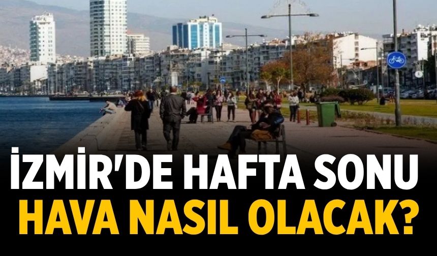 İzmir'de hafta sonu hava nasıl olacak?