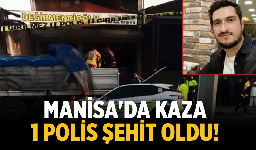 Manisa'da kaza 1 polis şehit oldu!