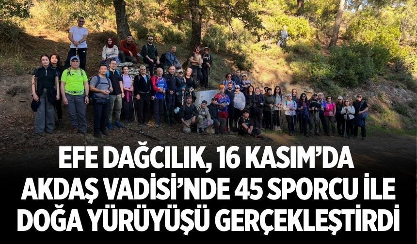 Efe Dağcılık, 16 Kasım’da Akdaş Vadisi’nde 45 Sporcu ile Doğa Yürüyüşü Gerçekleştirdi