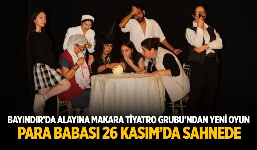 Bayındır’da Alayına Makara Tiyatro Grubu’ndan Yeni Oyun: Para Babası 26 Kasım’da Sahnede