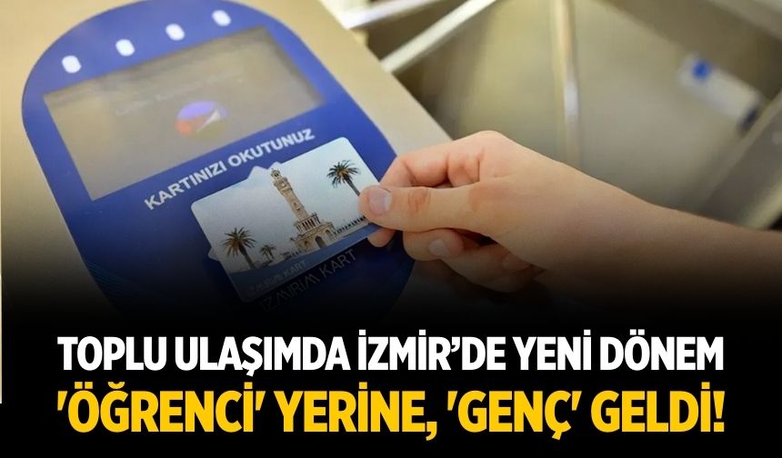 Toplu ulaşımda İzmir’de yeni dönem 'Öğrenci' yerine, 'genç' geldi!