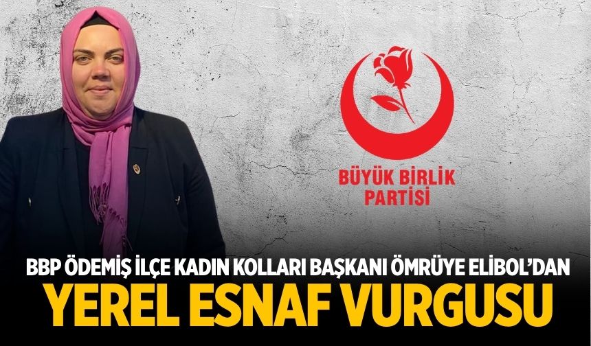 BBP Ödemiş İlçe Kadın Kolları Başkanı Ömrüye Elibol’dan YEREL ESNAF VURGUSU