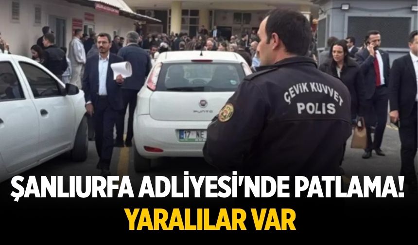 Şanlıurfa Adliyesi'nde patlama! Yaralılar var