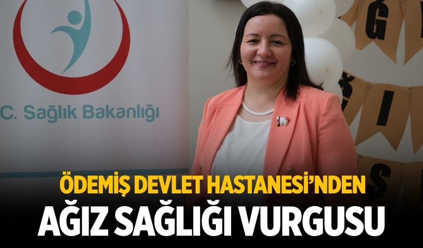 ÖDEMİŞ DEVLET HASTANESİ’NDEN AĞIZ SAĞLIĞI VURGUSU