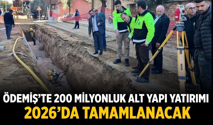 Ödemiş’te 200 milyonluk alt yapı yatırımı 2026’da tamamlanacak