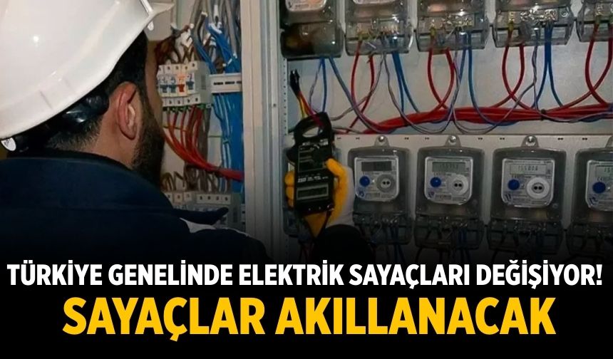 Türkiye genelinde elektrik sayaçları değişiyor! Sayaçlar akıllanacak