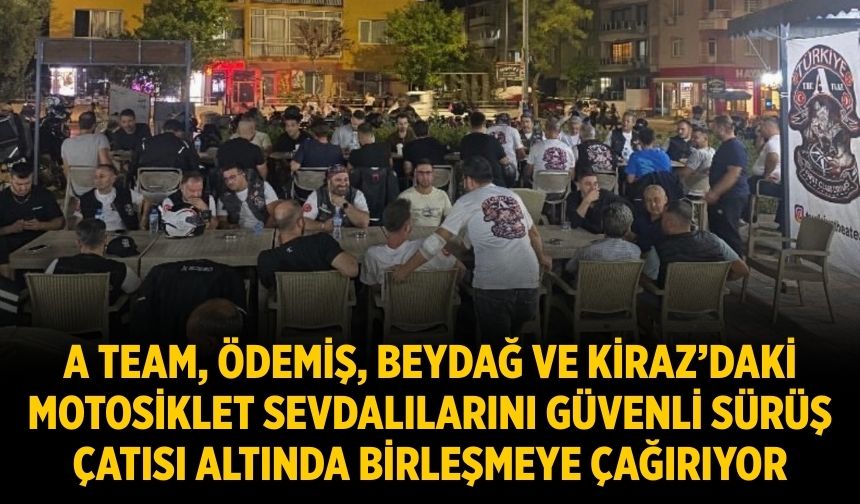 A Team, Ödemiş, Beydağ ve Kiraz’daki motosiklet sevdalılarını güvenli sürüş çatısı altında birleşmeye çağırıyor