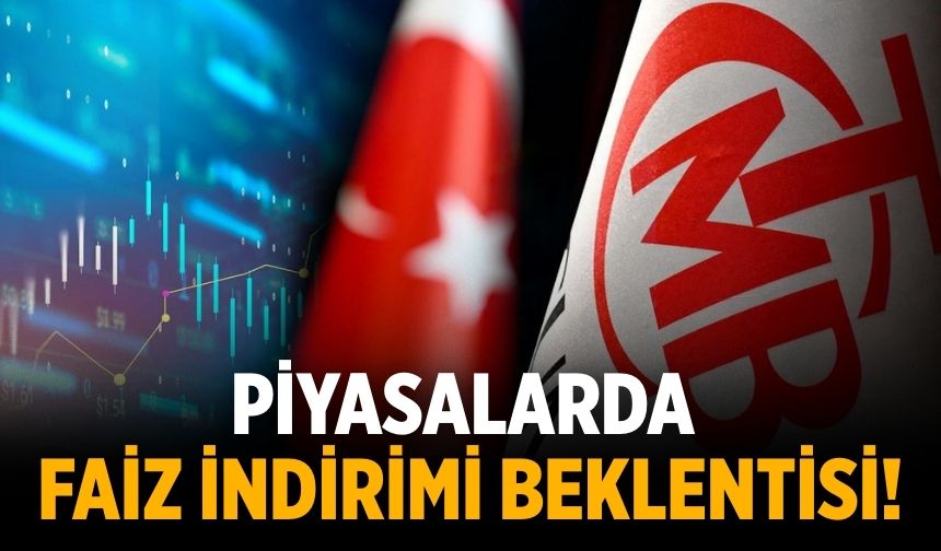 Piyasalarda faiz indirimi beklentisi!