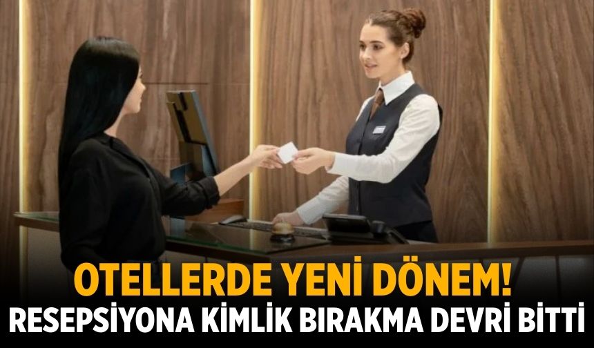 Otellerde yeni dönem! Resepsiyona kimlik bırakma devri bitti