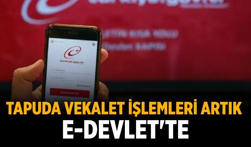 Tapuda vekalet işlemleri artık e-Devlet'te