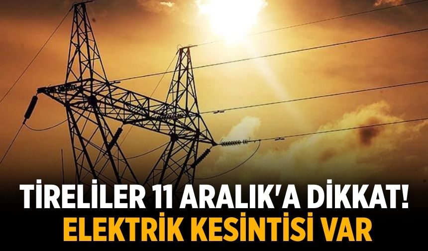 Tireliler 11 Aralık'a dikkat! Elektrik kesintisi var
