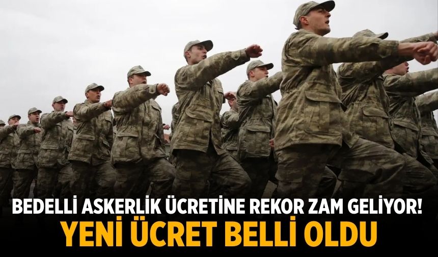 Bedelli askerlik ücretine rekor zam geliyor! Yeni ücret belli oldu