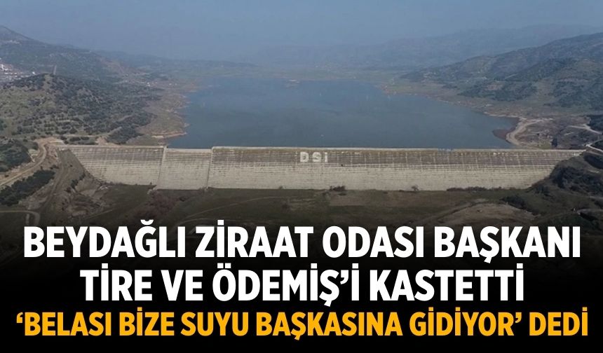 Beydağlı Ziraat Odası başkanı Tire ve Ödemiş’i kastetti ‘Belası bize suyu başkasına gidiyor’ dedi