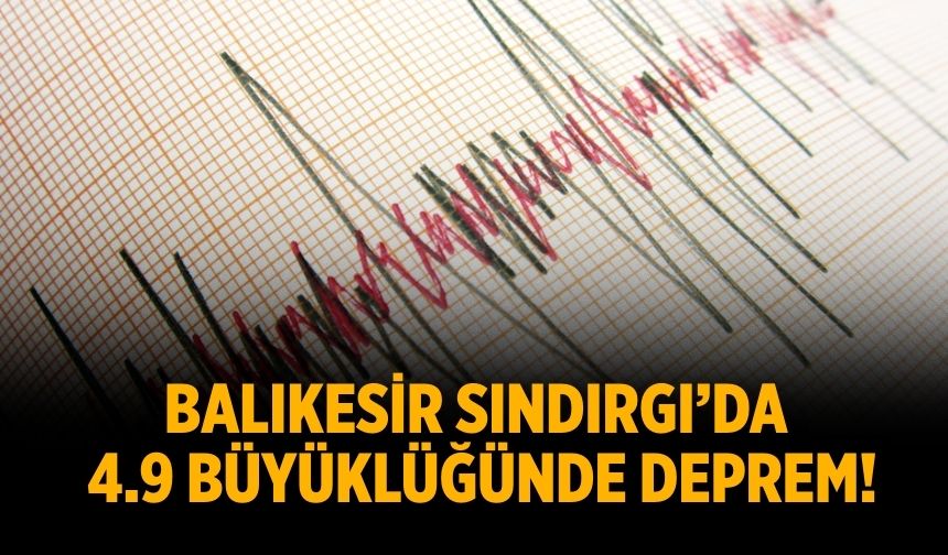 BALIKESİR SINDIRGI’DA 4.9 BÜYÜKLÜĞÜNDE DEPREM!