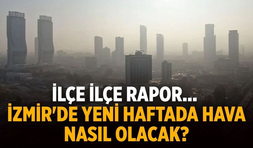 İlçe ilçe rapor... İzmir'de yeni haftada hava nasıl olacak?