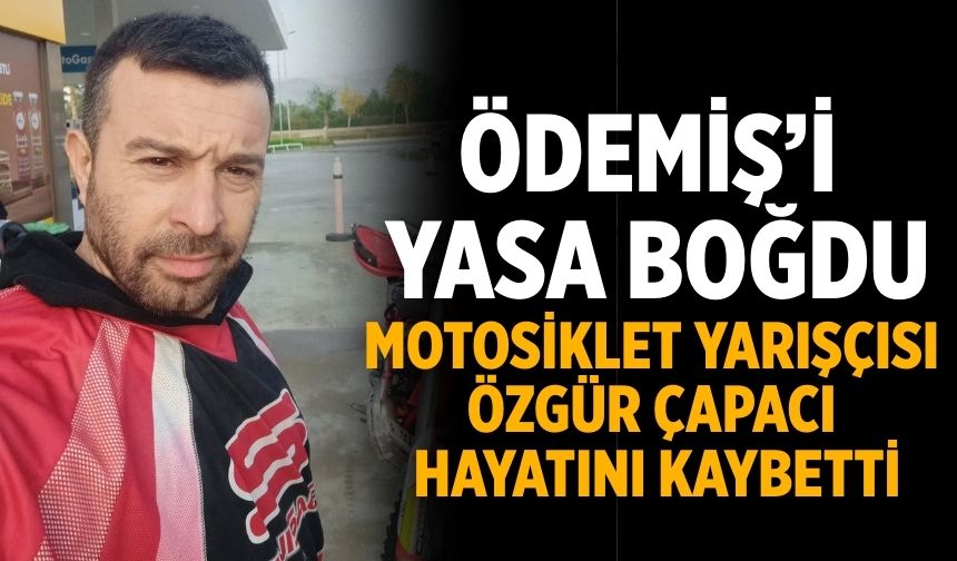 Ödemiş’i yasa boğdu motosiklet yarışçısı Özgür Çapacı hayatını kaybetti