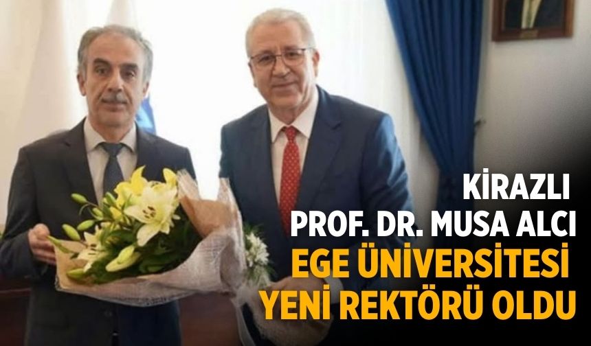 KİRAZLI PROF. DR. MUSA ALCI EGE ÜNİVERSİTESİ YENİ REKTÖRÜ OLDU
