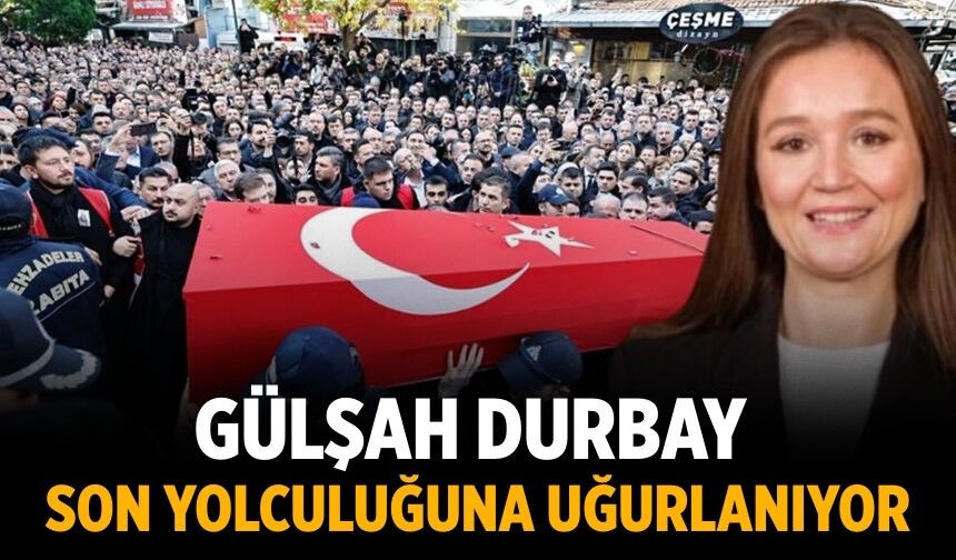 Gülşah Durbay son yolculuğuna uğurlanıyor