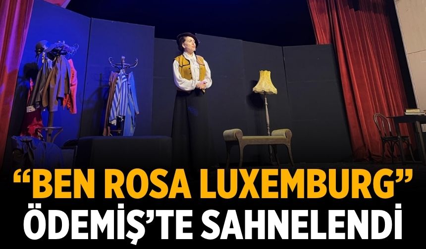 “Ben Rosa Luxemburg” Ödemiş’te Sahnelendi