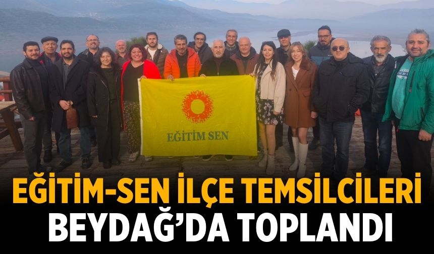 Eğitim-Sen İlçe Temsilcileri Beydağ’da Toplandı
